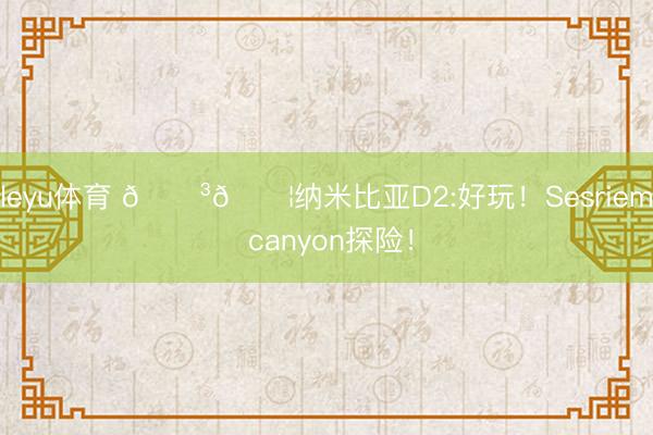 leyu体育 🇳🇦纳米比亚D2:好玩！Sesriem canyon探险！