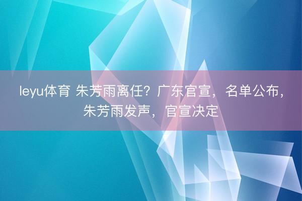 leyu体育 朱芳雨离任？广东官宣，名单公布，朱芳雨发声，官宣决定